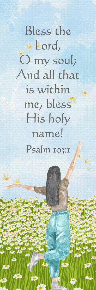 Psalm 103:1 - Bless the Lord, O my soul...