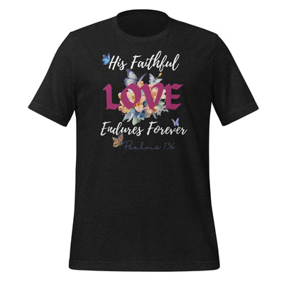 Black heather tee with scripture that reads "His Faithful Love Endures Forever" Psalms 136. Tee also has flowers and butterflies.