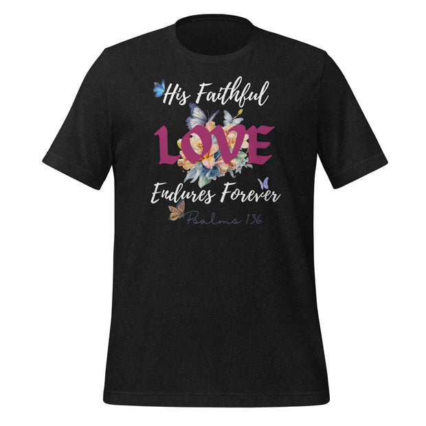 Black heather tee with scripture that reads "His Faithful Love Endures Forever" Psalms 136. Tee also has flowers and butterflies.