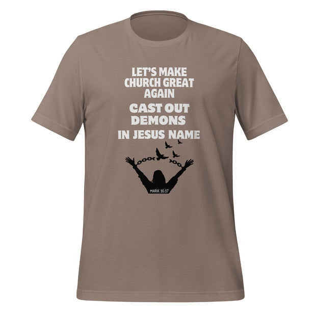 Grey unisex t-shirt with the phrase "Let's make church great again, cast out demons, in Jesus name" and an image of a person breaking chains and doves flying. Mark 16:17