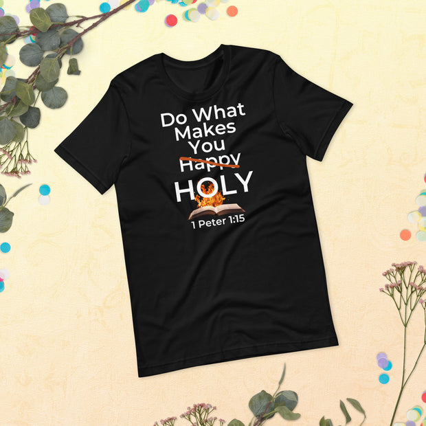 Black Christian T-shirt with white bold lettering that reads "Do what make you happy holy, 1 Peter 1:15".  The word happy is crossed out and there's a holy flame and a bible image behind the holy.