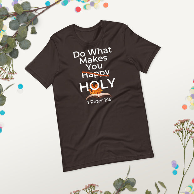 Brown Christian T-shirt with white bold lettering that reads "Do what make you happy holy, 1 Peter 1:15".  The word happy is crossed out and there's a holy flame and a bible image behind the holy.
